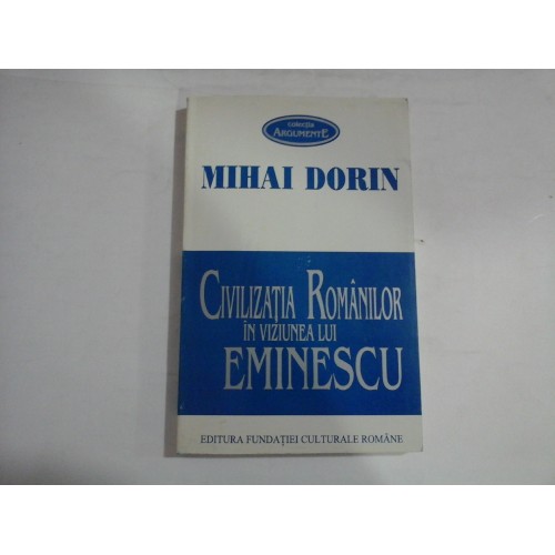CIVILIZATIA ROMANILOR IN VIZIUNEA LUI EMINESCU - Mihai DORIN CIVILIZATIA ROMANILOR IN VIZIUNEA LUI EMINESCU - Mihai DORIN